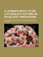 A Layman's Reply to Dr. Littledale's Lecture on Ritualistic Innovations