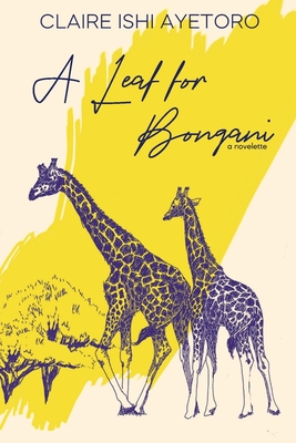 A Leaf for Bongani: A Novelette - Ayetoro, Claire Ishi