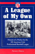 A League of My Own: Memoir of a Pitcher for the All-American Girls Professional Baseball League