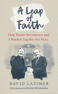 A Leap of Faith: How Martin Mcguinness and I Worked Together for Peace