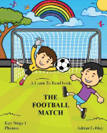 A Learn to Read Book: The Football Match: A Key Stage 1 Phonics Children's Soccer Adventure Book. Assists with Reading, Writing and Numeracy. Links School and Home Learning.