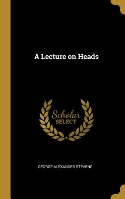 A Lecture on Heads - Stevens, George Alexander