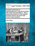 A Lecture on the Law of Representations in Marine Insurance: With Notes and Illustrations: And a Preliminary Lecture on the Question Whether Marine Insurance Was Known to the Ancients.