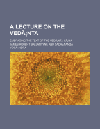 A Lecture on the Vednta: Embracing the Text of the Vednta-Sra - Ballantyne, James Robert (Creator)