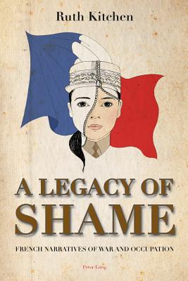 A Legacy of Shame: French Narratives of War and Occupation - Kitchen, Ruth