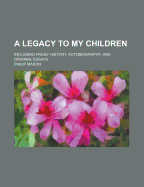 A Legacy to My Children: Including Family History, Autobiography, and Original Essays