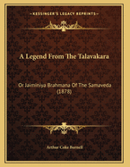 A Legend from the Talavakara: Or Jaiminiya Brahmana of the Samaveda (1878)