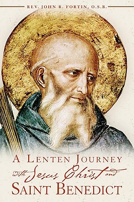 A Lenten Journey with Jesus Christ and Saint Benedict: Daily Gospel Readings with Selections from the Rule of Saint Benedict - Fortin, John R, O.S.B., and Bond, Susan E (Introduction by), and Mongeau, Peter J (Introduction by)