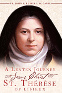 A Lenten Journey with Jesus Christ and St. Therese of Lisieux: Daily Gospel Readings with Selections from the Writings of St. Therese of Lisieux