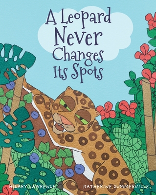 A Leopard Never Changes Its Spots: Book three of Life's Greatest Morals - Lawrence, Hilary