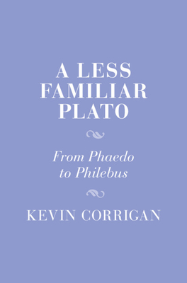 A Less Familiar Plato: From Phaedo to Philebus - Corrigan, Kevin