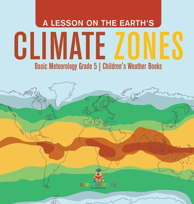 A Lesson on the Earth's Climate Zones Basic Meteorology Grade 5 Children's Weather Books - Baby Professor