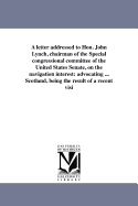 A Letter Addressed to Hon. John Lynch, Chairman of the Special Congressional Committee of the United States Senate, on the Navigation Interest: Advocating the Expediency of Purchasing Iron Ships and Steamers in Scotland, Being the Result of a Recent Visit