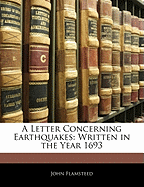 A Letter Concerning Earthquakes: Written in the Year 1693