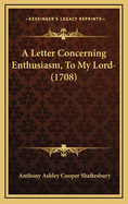 A Letter Concerning Enthusiasm, to My Lord- (1708)