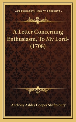 A Letter Concerning Enthusiasm, to My Lord- (1708) - Shaftesbury, Anthony Ashley Cooper, Earl