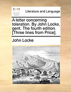 A Letter Concerning Toleration. by John Locke, Gent. the Fourth Edition. [Three Lines from Price].