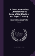 A Letter, Containing Observations on Some of the Effects of our Paper Currency: And on the Means of Remedying its Present, And Preventing its Future Excess