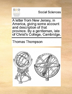 A Letter from New Jersey, in America, Giving Some Account and Description of That Province. by a Gentleman, Late of Christ's College, Cambridge. - Thompson, Thomas