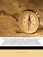 A Letter from South Carolina: Giving an Account of the Soil, Air, Product, Trade, Government, Laws, Religion, People, Military Strength, &C. of That Province; Together with the Manner and Necessary Charges of Settling a Plantation There, and the Annual