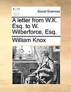 A Letter from W.K. Esq. to W. Wilberforce, Esq