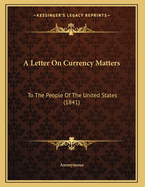 A Letter on Currency Matters: To the People of the United States (1841)