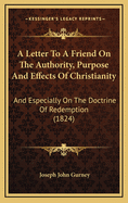 A Letter to a Friend on the Authority, Purpose and Effects of Christianity: And Especially on the Doctrine of Redemption (1824)