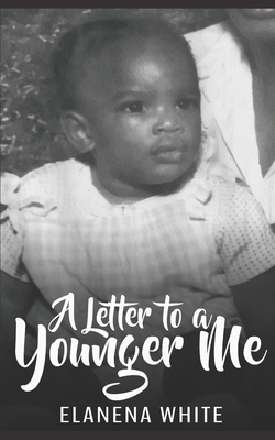 A Letter to A Younger Me - White, Elanena M