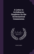 A Letter to Archdeacon Singleton On the Ecclesiastical Commission