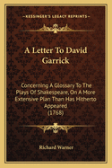 A Letter to David Garrick: Concerning a Glossary to the Plays of Shakespeare, on a More Extensive Plan Than Has Hitherto Appeared (1768)