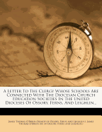 A Letter to the Clergy Whose Schools Are Connected with the Diocesan Church Education Societies in the United Dioceses of Ossory, Ferns, and Leighlin...