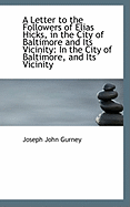 A Letter to the Followers of Elias Hicks, in the City of Baltimore and Its Vicinity: In the City of - Gurney, Joseph John