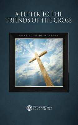 A Letter to the Friends of the Cross - Saint Louis De Montfort, and Catholic Way Publishing (Producer)