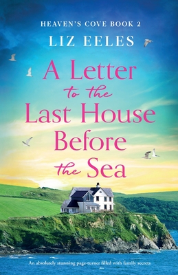 A Letter to the Last House Before the Sea: An absolutely stunning page-turner filled with family secrets - Eeles, Liz