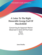 A Letter To The Right Honorable George Earl Of Macclesfield: Concerning An Apparent Motion Observed In Some Of The Fixed Stars (1747)