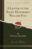 A Letter to the Right Honorable William Pitt (Classic Reprint)