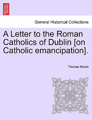 A Letter to the Roman Catholics of Dublin [on Catholic Emancipation]. - Moore, Thomas