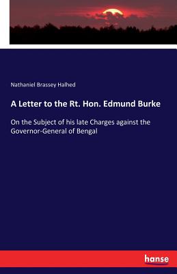 A Letter to the Rt. Hon. Edmund Burke: On the Subject of his late Charges against the Governor-General of Bengal - Halhed, Nathaniel Brassey