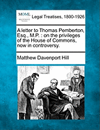 A Letter to Thomas Pemberton, Esq., M.P.: On the Privileges of the House of Commons, Now in Controversy.