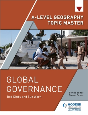 A-level Geography Topic Master: Global Governance - Digby, Bob, and Warn, Sue (Contributions by), and Oakes, Simon (Contributions by)