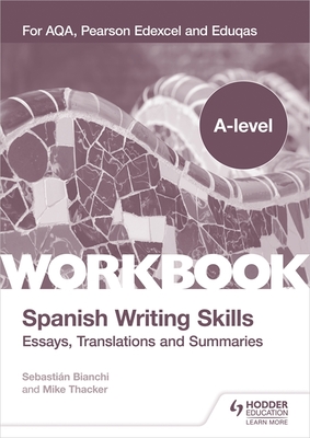 A-level Spanish Writing Skills: Essays, Translations and Summaries: For AQA, Pearson Edexcel and Eduqas - Thacker, Mike, and Bianchi, Sebastian