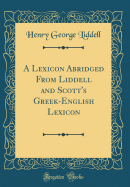 A Lexicon Abridged from Liddell and Scott's Greek-English Lexicon (Classic Reprint)
