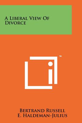 A Liberal View of Divorce - Russell, Bertrand, Earl, and Haldeman-Julius, E (Editor)