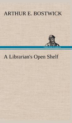 A Librarian's Open Shelf - Bostwick, Arthur E