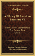 A Library of American Literature V2: From Earliest Settlement to the Present Time (1888)