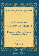 A Library of American Literature, Vol. 7 of 11: From the Earliest Settlement to the Present Time (Classic Reprint)