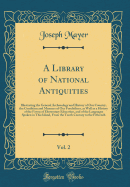 A Library of National Antiquities, Vol. 2: Illustrating the General Archaeology and History of Our Country, the Condition and Manners of Our Forefathers, as Well as a History of the Forms of Elementary Education, and of the Languages Spoken in This Island