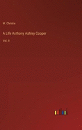 A Life Anthony Ashley Cooper: Vol. II