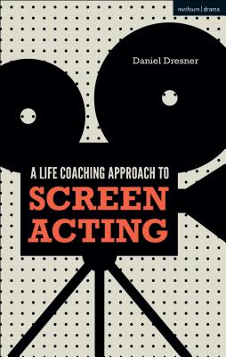 A Life-Coaching Approach to Screen Acting - Dresner, Daniel