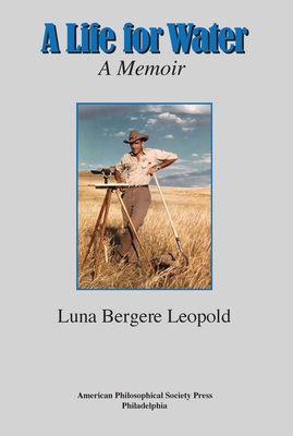 A Life for Water: A Memoir, Transactions, American Philosophical Society (Vol. 108, Part 4) - Leopold, Luna Bergere